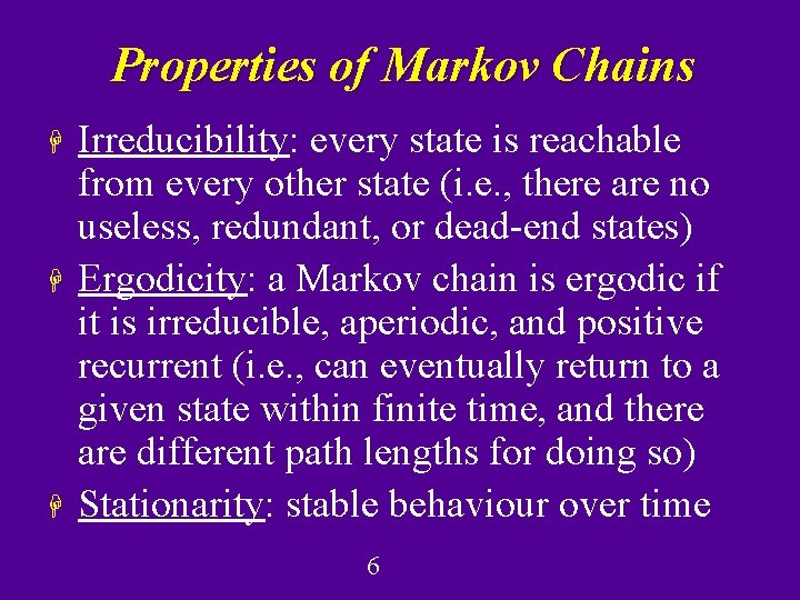 Properties of Markov Chains H H H Irreducibility: every state is reachable from every