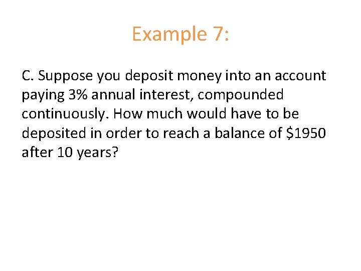 Example 7: C. Suppose you deposit money into an account paying 3% annual interest,