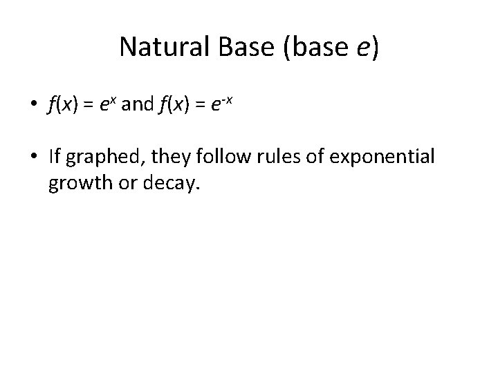 Natural Base (base e) • f(x) = ex and f(x) = e-x • If