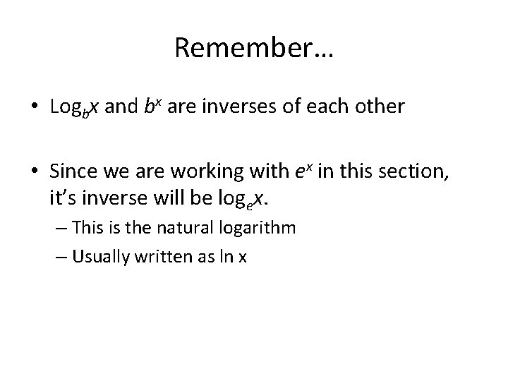 Remember… • Logbx and bx are inverses of each other • Since we are