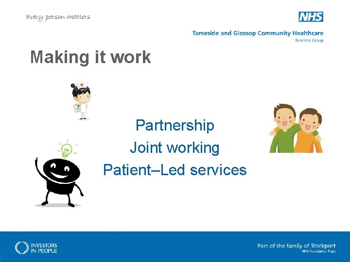 Making it work Partnership Joint working Patient–Led services 