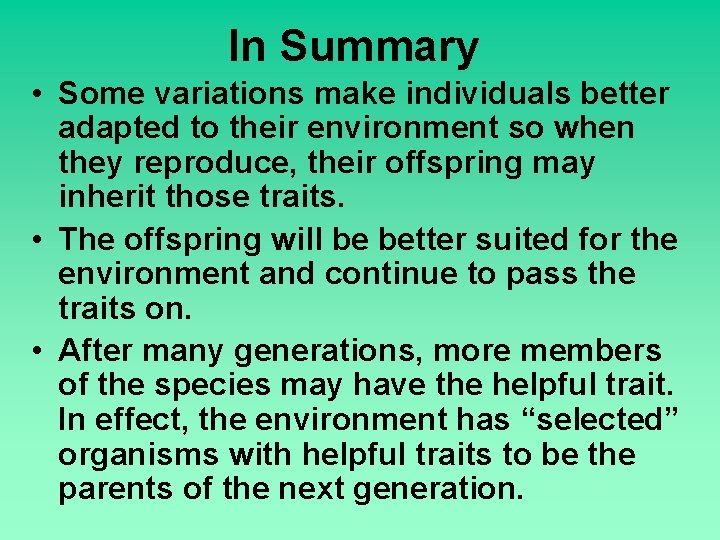 In Summary • Some variations make individuals better adapted to their environment so when