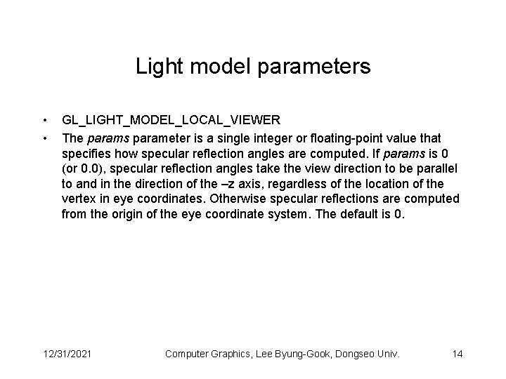 Light model parameters • • GL_LIGHT_MODEL_LOCAL_VIEWER The params parameter is a single integer or