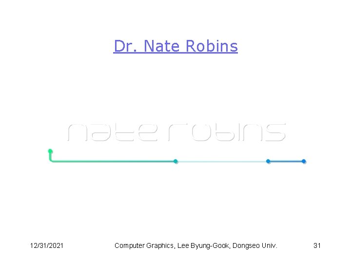 Dr. Nate Robins 12/31/2021 Computer Graphics, Lee Byung-Gook, Dongseo Univ. 31 