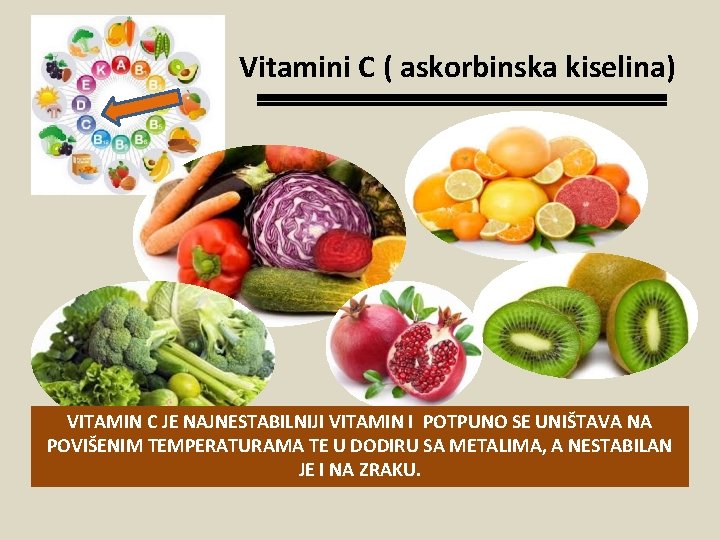 Vitamini C ( askorbinska kiselina) VITAMIN C JE NAJNESTABILNIJI VITAMIN I POTPUNO SE UNIŠTAVA