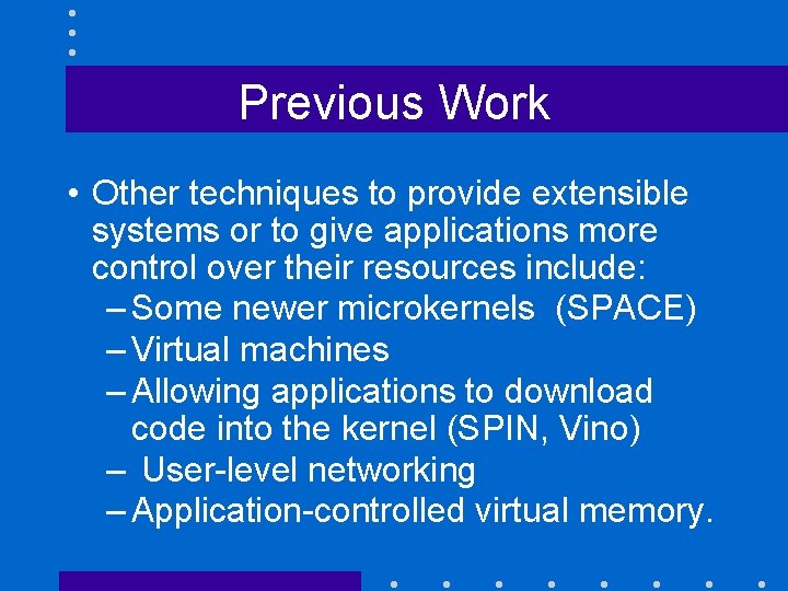 Previous Work • Other techniques to provide extensible systems or to give applications more