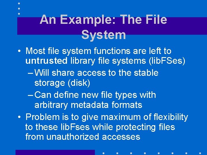 An Example: The File System • Most file system functions are left to untrusted