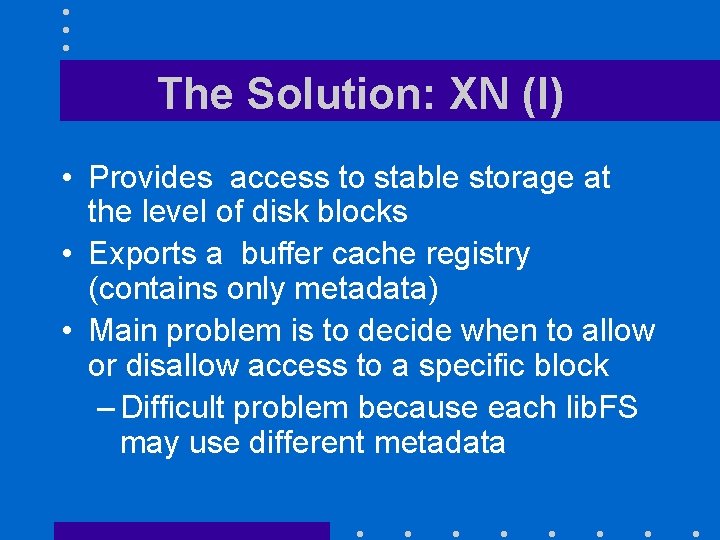 The Solution: XN (I) • Provides access to stable storage at the level of