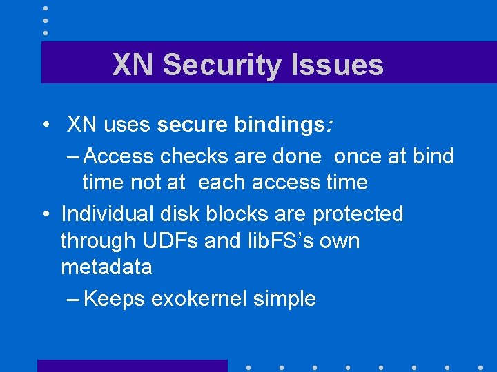 XN Security Issues • XN uses secure bindings: – Access checks are done once