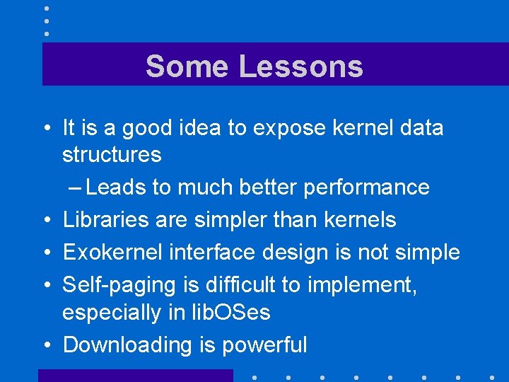 Some Lessons • It is a good idea to expose kernel data structures –