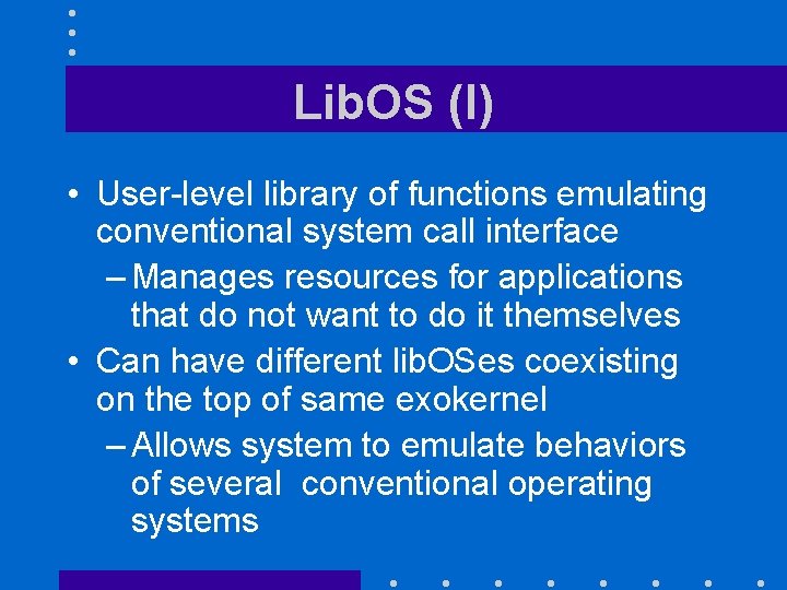 Lib. OS (I) • User-level library of functions emulating conventional system call interface –