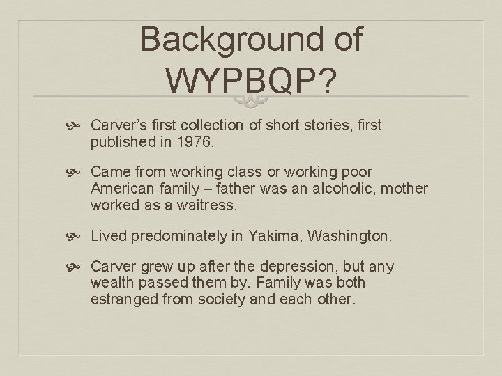 Background of WYPBQP? Carver’s first collection of short stories, first published in 1976. Came