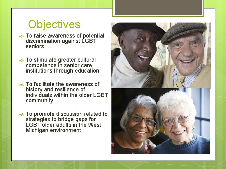 Objectives To raise awareness of potential discrimination against LGBT seniors To stimulate greater cultural