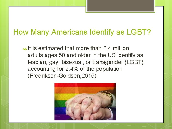 How Many Americans Identify as LGBT? It is estimated that more than 2. 4