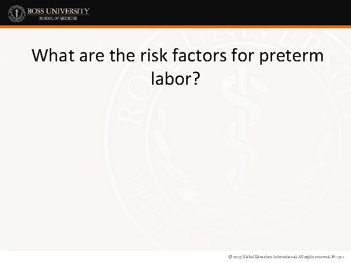 What are the risk factors for preterm labor? © 2013 Global Education International. All