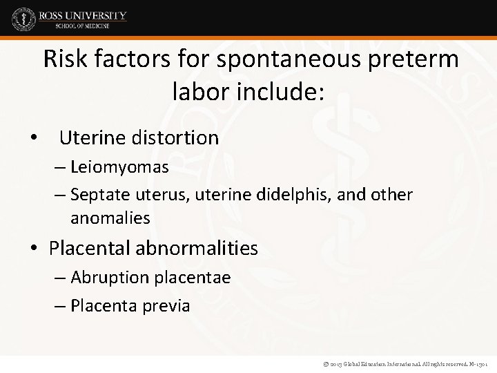 Risk factors for spontaneous preterm labor include: • Uterine distortion – Leiomyomas – Septate