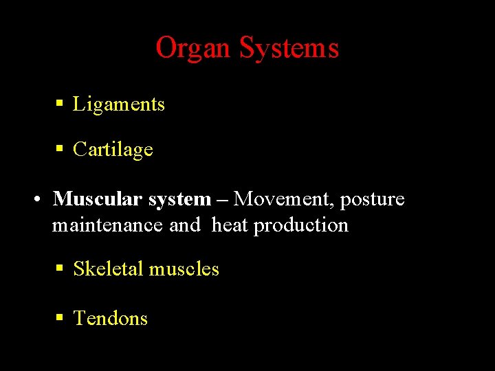Organ Systems § Ligaments § Cartilage • Muscular system – Movement, posture maintenance and