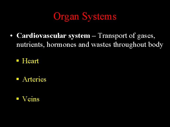 Organ Systems • Cardiovascular system – Transport of gases, nutrients, hormones and wastes throughout