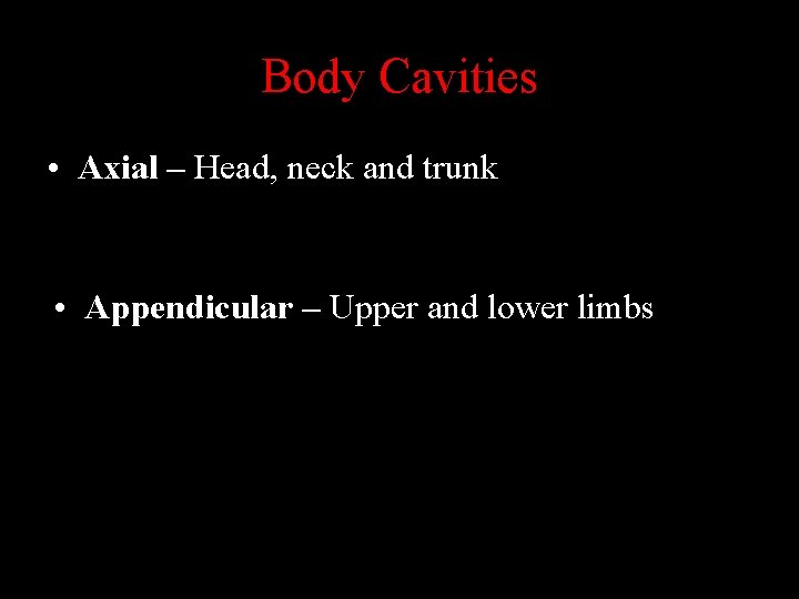 Body Cavities • Axial – Head, neck and trunk • Appendicular – Upper and