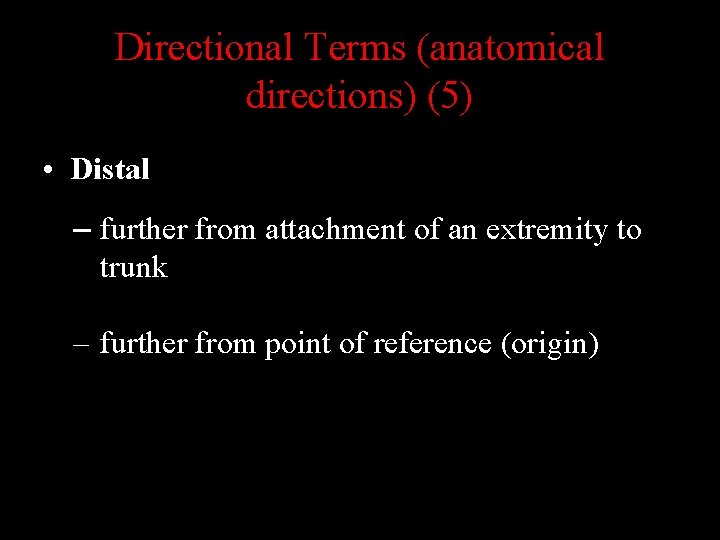 Directional Terms (anatomical directions) (5) • Distal – further from attachment of an extremity