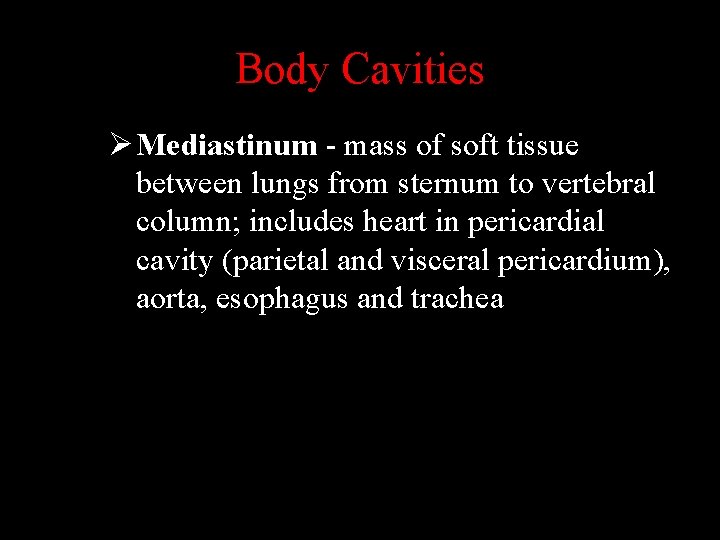 Body Cavities Ø Mediastinum - mass of soft tissue between lungs from sternum to