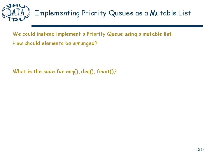 Implementing Priority Queues as a Mutable List We could instead implement a Priority Queue