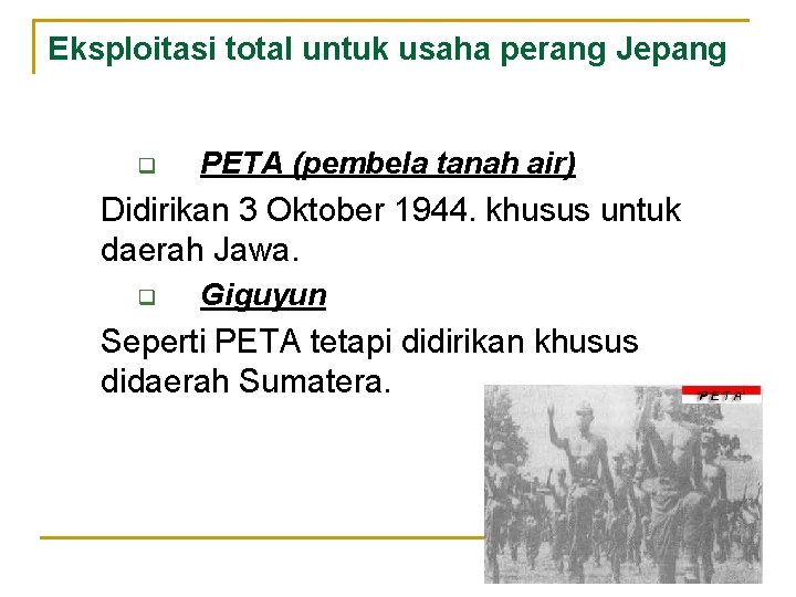 Eksploitasi total untuk usaha perang Jepang q PETA (pembela tanah air) Didirikan 3 Oktober