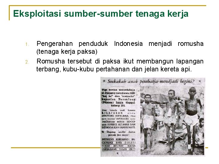 Eksploitasi sumber-sumber tenaga kerja 1. 2. Pengerahan penduduk Indonesia menjadi romusha (tenaga kerja paksa)