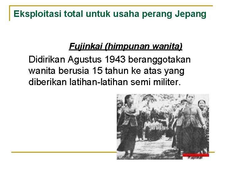 Eksploitasi total untuk usaha perang Jepang Fujinkai (himpunan wanita) Didirikan Agustus 1943 beranggotakan wanita