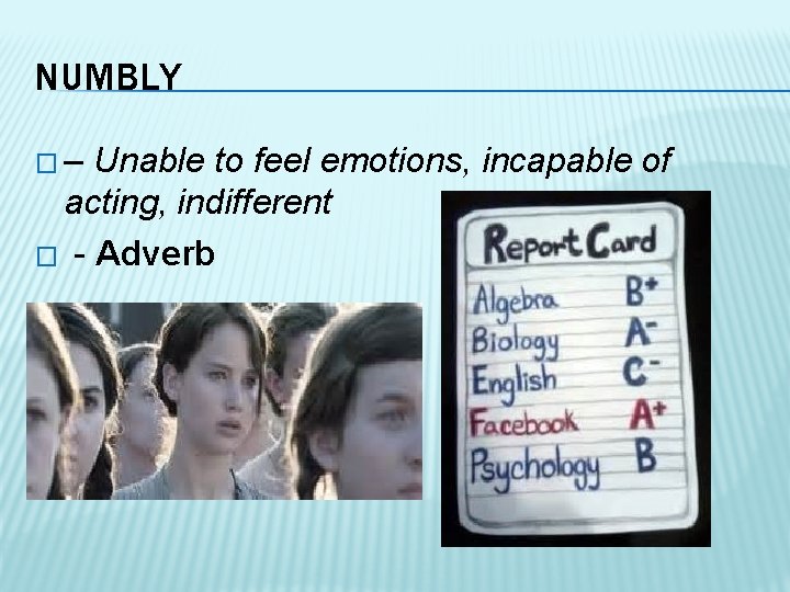 NUMBLY �– Unable to feel emotions, incapable of acting, indifferent � - Adverb 