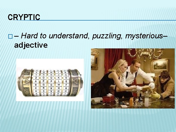 CRYPTIC �– Hard to understand, puzzling, mysterious– adjective 