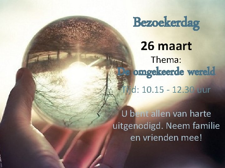 Bezoekerdag 26 maart Thema: De omgekeerde wereld Tijd: 10. 15 - 12. 30 uur