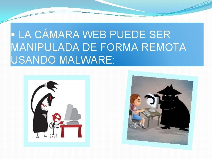 § LA CÁMARA WEB PUEDE SER MANIPULADA DE FORMA REMOTA USANDO MALWARE: 