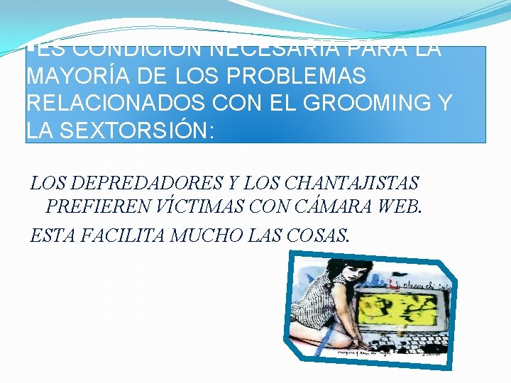 §ES CONDICIÓN NECESARIA PARA LA MAYORÍA DE LOS PROBLEMAS RELACIONADOS CON EL GROOMING Y