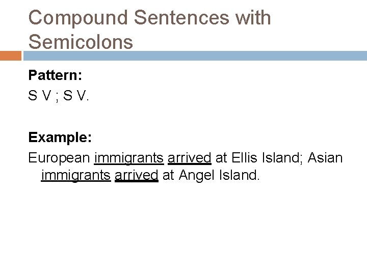 Compound Sentences with Semicolons Pattern: S V ; S V. Example: European immigrants arrived