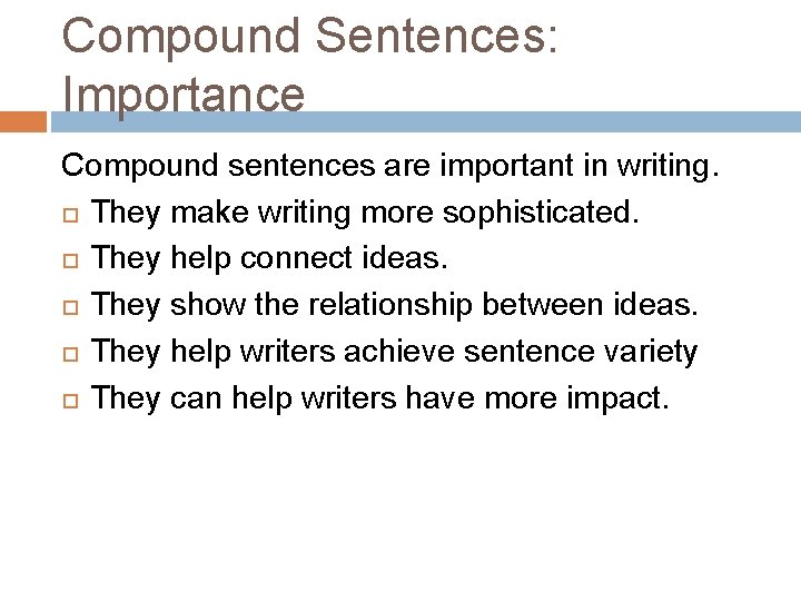 Compound Sentences: Importance Compound sentences are important in writing. They make writing more sophisticated.