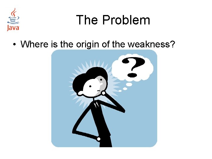 The Problem • Where is the origin of the weakness? 
