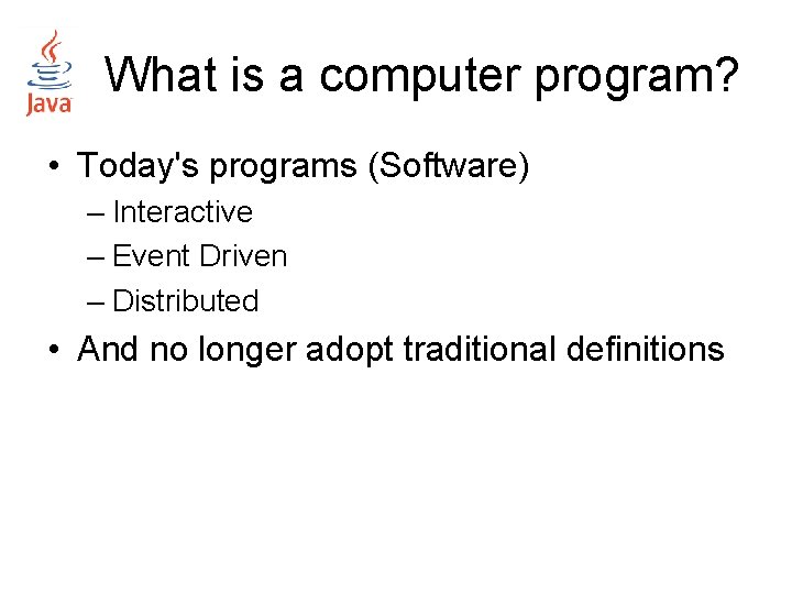 What is a computer program? • Today's programs (Software) – Interactive – Event Driven