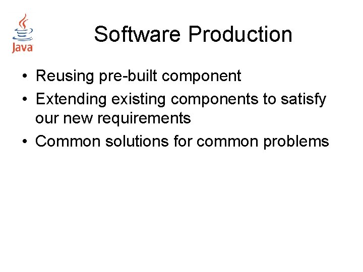 Software Production • Reusing pre-built component • Extending existing components to satisfy our new