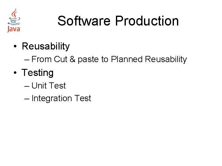 Software Production • Reusability – From Cut & paste to Planned Reusability • Testing