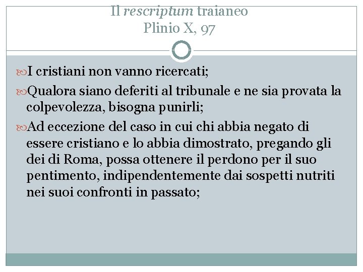 Il rescriptum traianeo Plinio X, 97 I cristiani non vanno ricercati; Qualora siano deferiti