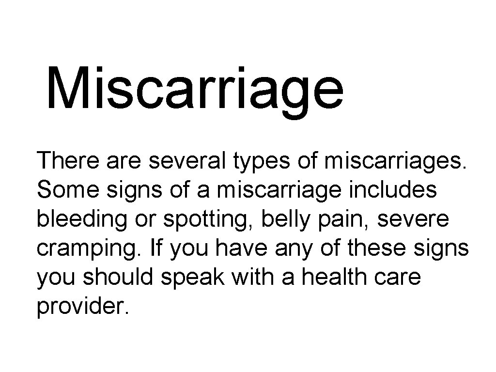 Miscarriage There are several types of miscarriages. Some signs of a miscarriage includes bleeding