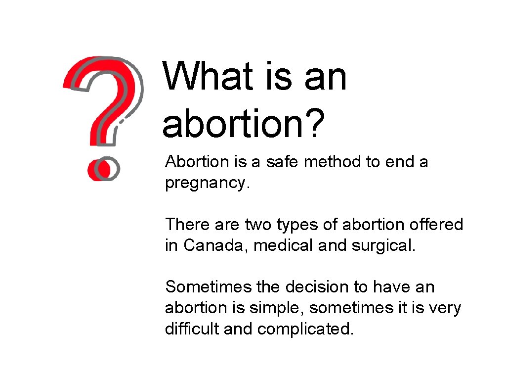 What is an abortion? Abortion is a safe method to end a pregnancy. There