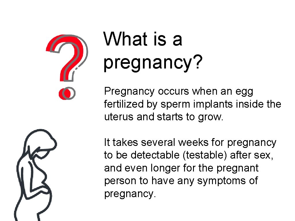 What is a pregnancy? Pregnancy occurs when an egg fertilized by sperm implants inside
