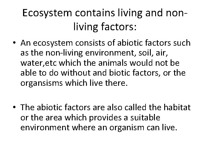 Ecosystem contains living and nonliving factors: • An ecosystem consists of abiotic factors such
