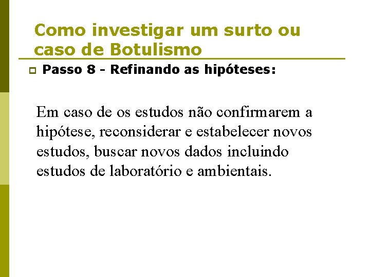 Como investigar um surto ou caso de Botulismo p Passo 8 - Refinando as