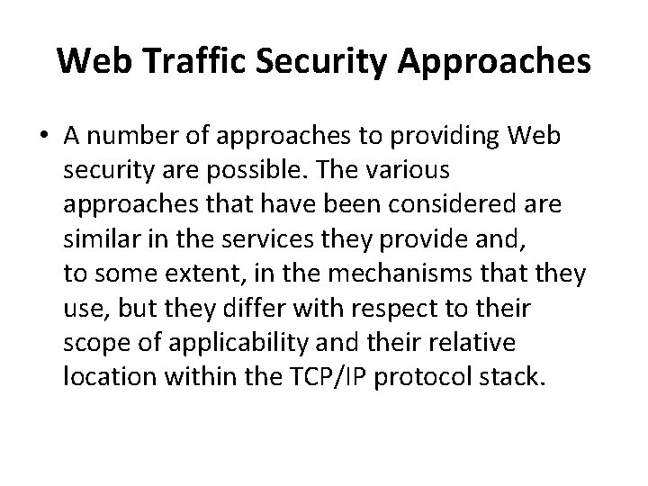 Web Traffic Security Approaches • A number of approaches to providing Web security are