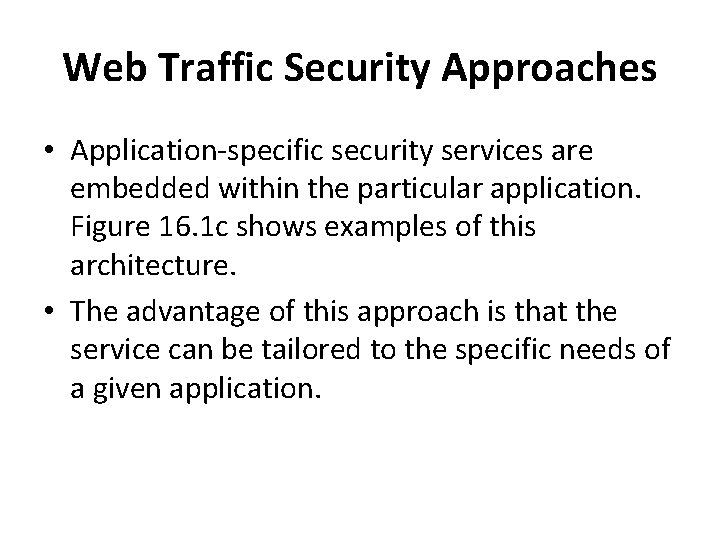 Web Traffic Security Approaches • Application-specific security services are embedded within the particular application.