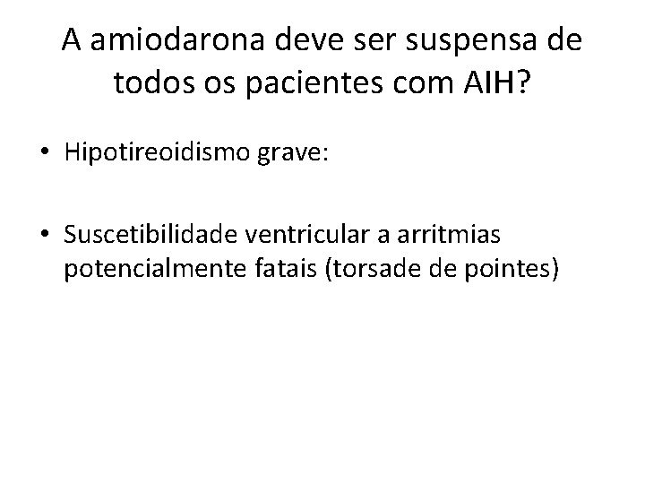 A amiodarona deve ser suspensa de todos os pacientes com AIH? • Hipotireoidismo grave: