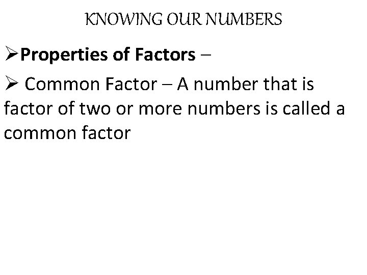 KNOWING OUR NUMBERS ØProperties of Factors – Ø Common Factor – A number that